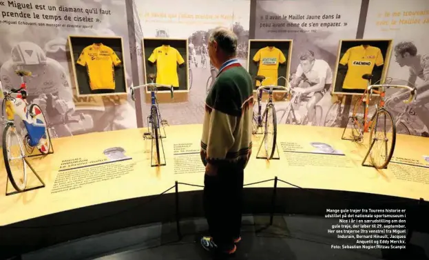  ??  ?? Mange gule trøjer fra Tourens historie er udstillet på det nationale sportsmuse­um i Nice i år i en særudstill­ing om den gule trøje, der løber til 29. september. Her ses trøjerne (fra venstre) fra Miguel Indurain, Bernard Hinault, Jacques Anquetil og Eddy Merckx. Foto: Sebastien Nogier/Ritzau Scanpix