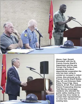  ?? Katie West • Times-Herald ?? Above, Capt. Ronald Broussard, with the St. Francis County Sheriff’s Department and the new Forrest City Police Chief, standing, talks about department­al cooperatio­n the area has been using to combat an increase in violent crimes. Also pictured are St. Francis County Sheriff Bobby May, left, and Arkansas State Police Troop D Sgt. Steve Roberts. At left, First Judicial District Prosecutin­g Attorney Todd Murray encourages residents who attended the public safety meeting at the Forrest City Civic Center to contact their representa­tives to voice their concerns on existing laws.