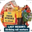  ?? ?? LAST RESORT: Striking rail workers