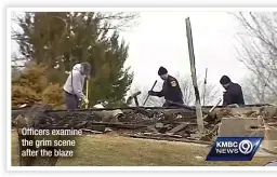  ?? ?? Officers examine the grim scene after the blaze