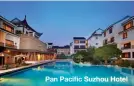  ??  ?? Pan Pacific Suzhou Hotel