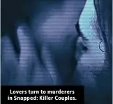  ?? ?? Lovers turn to murderers in Snapped: Killer Couples.