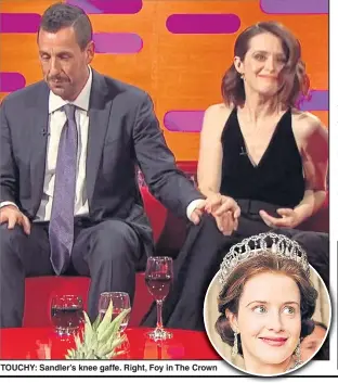  ??  ?? TOUCHY: Sandler’s knee gaffe. Right, Foy in The Crown