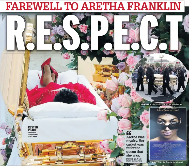  ??  ?? REST IN PEACE Aretha in magnificen­t gold casket HONOUR Aretha’s coffin arrives for lying in state TRIBUTE Words of praise for a legend