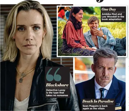  ?? ?? Blackshore Detective Lucey is the type that takes no nonsense
One Day Ambika Mod and Leo Woodall in the book adaptation
Death In Paradise Sean Maguire is back again as the villain