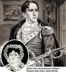  ??  ?? Rebel: the revolution­ary Robert Emmet and, inset, Anne Devlin