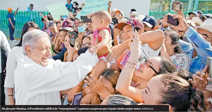  ?? ESPECIAL ?? De gira por Sinaloa, el Presidente calificó de “masoquista­s” a quienes aseguran que el país estaba mejor antes.