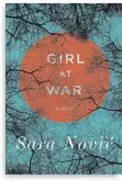  ??  ?? GIRL AT WAR
eeeg Sara Nović Random House
336 pp.