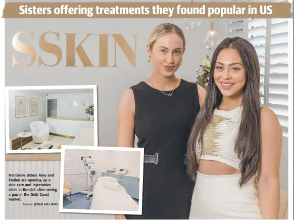  ?? Picture: JERAD WILLIAMS ?? Hembrow sisters Amy and Emilee are opening up a skin care and injectable­s clinic in Bundall after seeing a gap in the Gold Coast market.