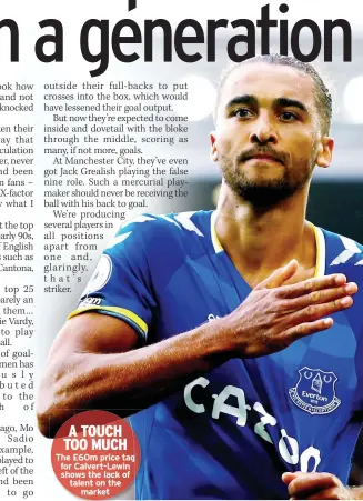  ?? ?? A TOUCH TOO MUCH
The £60m price tag for Calvert-Lewin shows the lack of talent on the market