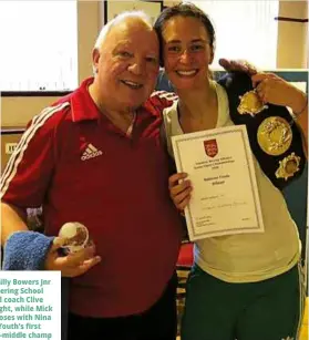  ??  ?? TOP TRAINERS: Billy Bowers Jnr [left] with Kettering School of Boxing head coach Clive Hogben on the right, while Mick Delaney [right] poses with Nina Stirum, Dale Youth's first female ABA light middle champ <RXWuKȆV female ABA light-middle champ