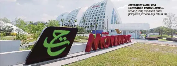  ??  ?? Movenpick Hotel and Convention Centre (MHCC), Sepang yang dijadikan pusat pelepasan jemaah haji tahun ini.