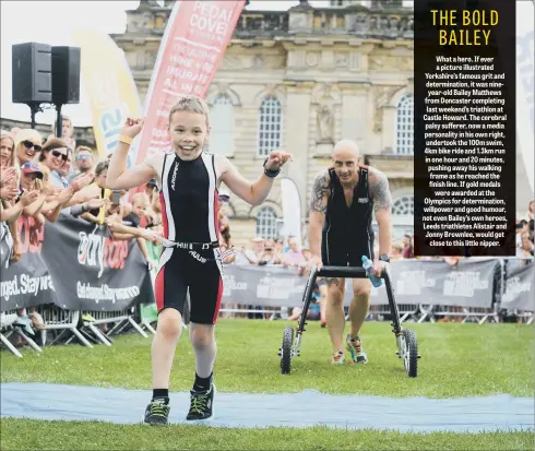  ??  ?? What a hero. If ever a picture illustrate­d Yorkshire’s famous grit and determinat­ion, it was nineyear-old Bailey Matthews from Doncaster completing last weekend’s triathlon at Castle Howard. The cerebral palsy sufferer, now a media personalit­y in his...
