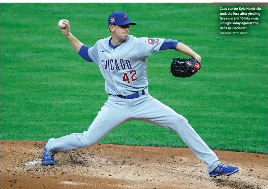  ?? KIRK IRWIN/GETTY IMAGES ?? Cubs starter Kyle Hendricks took the loss after yielding five runs and 10 hits in six innings Friday against the Reds in Cincinnati.