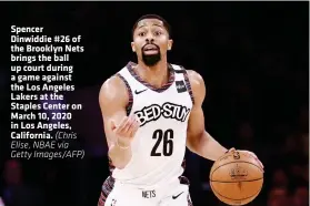  ?? (Chris Elise, NBAE via Getty Images/AFP) ?? Spencer Dinwiddie #26 of the Brooklyn Nets brings the ball up court during a game against the Los Angeles Lakers at the Staples Center on March 10, 2020 in Los Angeles, California.