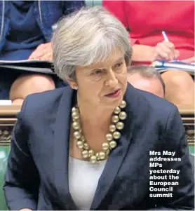  ??  ?? Mrs May addresses MPs yesterday about the European Council summit