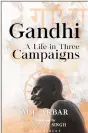  ?? ?? Book: Gandhi: A Life In Three Campaigns Author: M.J. Akbar Pubisher: Bloomsbury India
Pages: 272 pp.
Price: Rs. 575