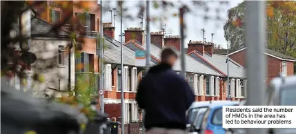  ?? ?? Residents said the number of HMOs in the area has led to behaviour problems