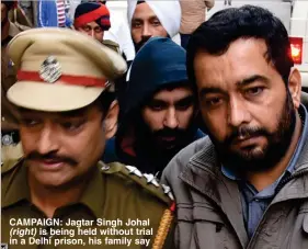  ?? ?? CAMPAIGN: Jagtar Singh Johal (right) is being held without trial in a Delhi prison, his family say