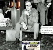  ??  ?? Michael Caine at Heathrow Airport in 1966
