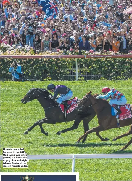  ?? ?? Fiorente beats Red Cadeaux in the 2013 Melbourne Cup, while (below) Gai hoists the trophy aloft and (right) Winona Costin wins a race on Knights Order.