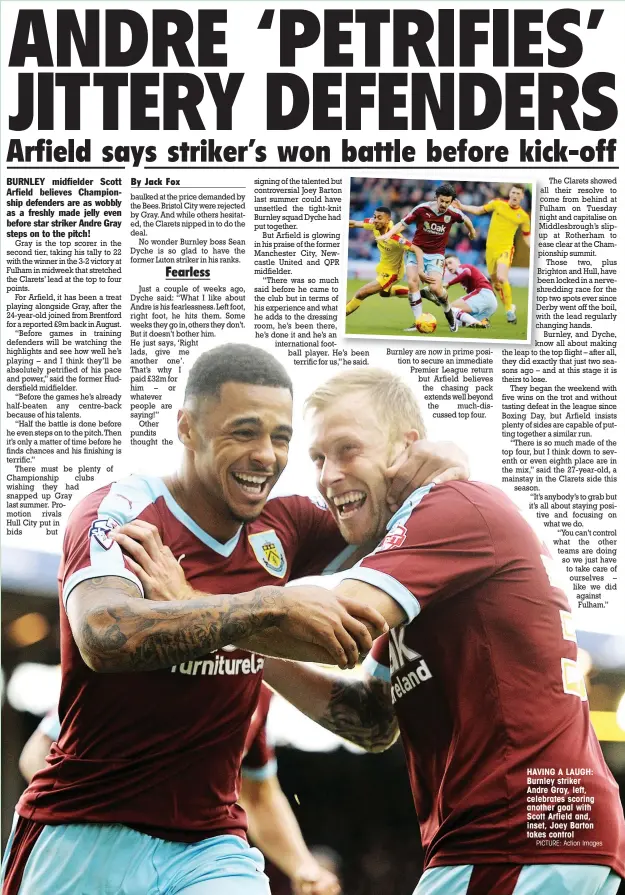  ?? PICTURE: Action Images ?? HAVING A LAUGH: Burnley striker Andre Gray, left, celebrates scoring another goal with Scott Arfield and, inset, Joey Barton takes control