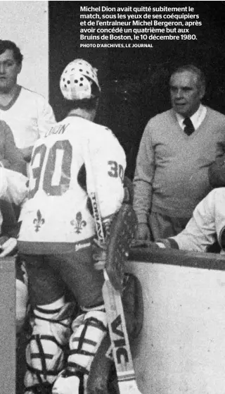  ?? PHOTO D’ARCHIVES, LE JOURNAL ?? Michel Dion avait quitté subitement le match, sous les yeux de ses coéquipier­s et de l’entraîneur Michel Bergeron, après avoir concédé un quatrième but aux Bruins de Boston, le 10 décembre 1980.