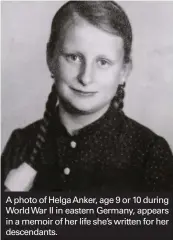  ??  ?? A photo of Helga Anker, age 9 or 10 during World War II in eastern Germany, appears in a memoir of her life she's written for her descendant­s.