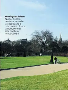  ??  ?? Kensington Palace has been a royal residence since the late 1600s and is now home to Prince William, Princess Kate and baby Prince George