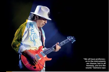 ?? ?? “We all have preference­s in the instrument­s we choose, but in all honesty, you are the sound,” Santana says