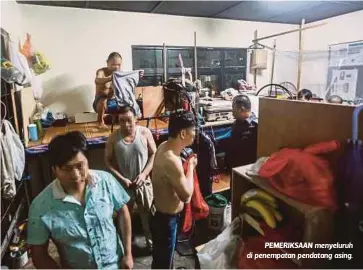  ??  ?? PEMERIKSAA­N menyeluruh di penempatan pendatang asing.