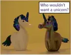  ??  ?? Who wouldn’t want a unicorn?