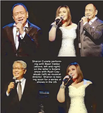  ??  ?? Sharon Cuneta performing with Basil Valdez (above, left and right) on the latter’s Solaire show with Ryan Cayabyab (left) as musical director. Sharon is leaving soon for a series of shows in the US.