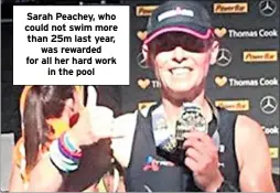  ??  ?? Sarah Peachey, who could not swim more than 25m last year,
was rewarded for all her hard work
in the pool