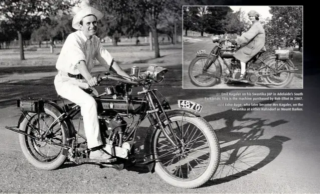  ??  ?? LEFT Emil Kagaler on his Swastika JAP in Adelaide’s South Parklands. This is the machine purchased by Rob Elliot in 2007. ABOVE Edna Ruge, who later became Mrs Kagaler, on theSwastik­a at either Hahndorf or Mount Barker.