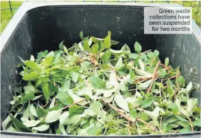  ??  ?? Green waste collection­s have been suspended for two months