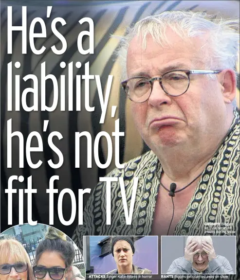  ??  ?? ATTACKS Singer Katie listens in horror GRUMPY Biggins let fly a series of insults during show RANTS Biggins gets carried away on show