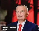  ??  ?? Presidenti i Shqipërisë, Ilir Meta