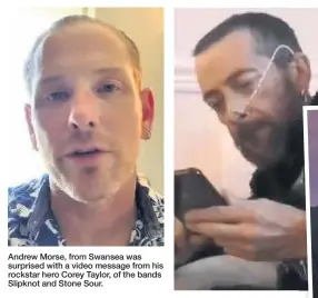  ??  ?? Andrew Morse, from Swansea was surprised with a video message from his rockstar hero Corey Taylor, of the bands Slipknot and Stone Sour.