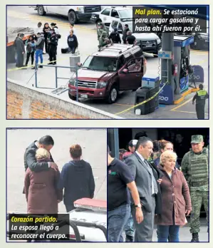  ??  ?? Corazón partido. La esposa llegó a reconocer el cuerpo. Mal plan. Se estacionó para cargar gasolina y hasta ahí fueron por él.