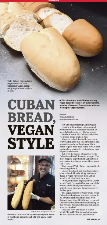  ?? CARLOS FRÍAS cfrias@miamiheral­d.com ?? Vicky Bakery has created a vegan version of their traditiona­l Cuban bread, using vegetable oil in place of lard. Fernando Oramas of Vicky Bakery compares loaves of traditiona­l Cuban bread, left, and a new vegan version.