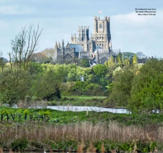  ??  ?? Ely Cathedral rises from the water-ribboned fens like a ship in full sail.