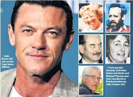  ??  ?? > Luke Evans will star as Det Supt Steve Wilkins > From top left, Gwenda and Peter Dixon and Helen and Richard Thomas and were murdered in Pembrokesh­ire by John Cooper, left