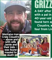  ?? ?? Montana man Craig Clouatre — above and with wife Jamie and their kids — was found mauled to death