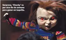  ??  ?? Sorpresa. ‘Chucky’ va por otro fin de semana para ganar en taquilla.