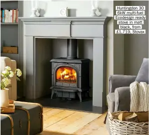  ??  ?? Huntingdon 30 6kw multi-fuel Ecodesign ready stove in matt black, from £1,719, Stovax