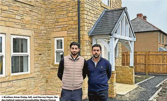  ?? ?? > Brothers Amar Dulay, left, and Harvey Hayer, the duo behind regional housebuild­er Magna Homes