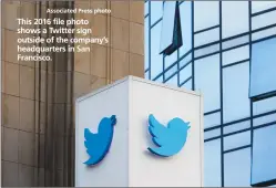  ?? Associated Press photo ?? This 2016 file photo shows a Twitter sign outside of the company’s headquarte­rs in San Francisco.