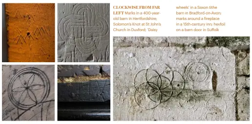  ??  ?? CLOCKWISE FROM FAR
LEFT Marks in a 400-yearold barn in Hertfordsh­ire; Solomon’s Knot at St John’s Church in Duxford; ‘Daisy wheels’ in a Saxon tithe barn in Bradford-on-avon; marks around a fireplace in a 15th-century inn; hexfoil on a barn door in...