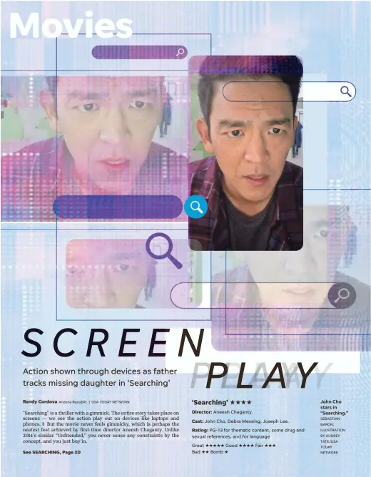  ??  ?? Great Bad John Cho, Debra Messing, Joseph Lee. PG-13 for thematic content, some drug and sexual references, and for languageBo­mbGoodFair John Cho stars in “Searching.”